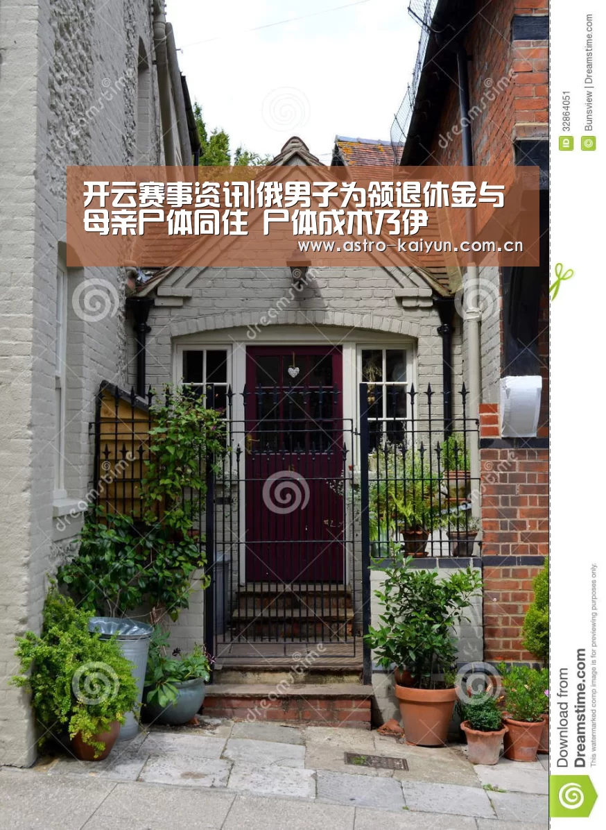 开云赛事资讯|俄男子为领退休金与母亲尸体同住 尸体成木乃伊(图2) KAIYUN入口